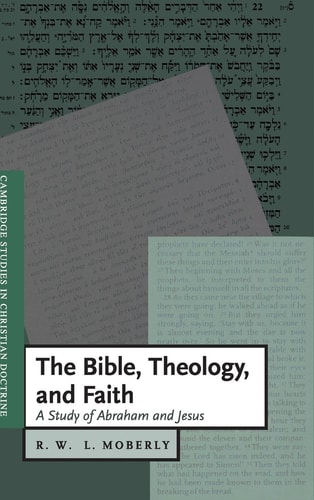 The Bible, Theology, and Faith A Study of Abraham and Jesus — R. W. L. Moberly