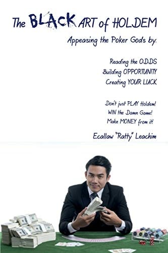 The BLACK ART of HOLDEM Appeasing the Poker Gods: Reading the Odds – Finding Opportunity – Creating Your Luck — Ecallaw Leachim