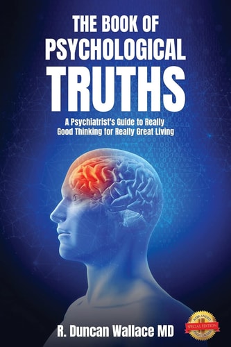 The Book of Psychological Truths A Psychiatrist’s Guide to Really Good Thinking for Really Great Living — R. Duncan Wallace