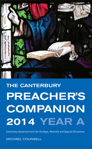 The Canterbury Preacher’s Companion 2014 Complete Sermons for Sundays, Festivals and Special Occasions — Michael Counsell