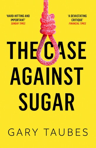 The Case Against Sugar — Gary Taubes