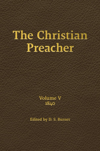 The Christian Preacher, Volume 5 (1840) — D. S. Burnet