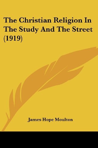 The Christian Religion In The Study And The Street (1919) — Moulton, James Hope