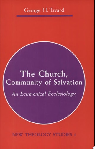 The Church, Community of Salvation An Ecumenical Ecclesiology — George Henry Tavard