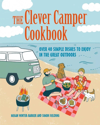 The Clever Camper Cookbook Over 40 simple recipes to enjoy in the great outdoors — Megan Winter-Barker