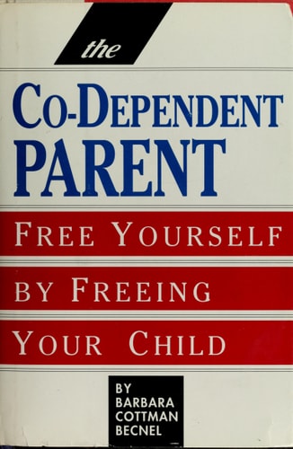The Co-Dependent Parent: Free Yourself by Freeing Your Child — Becnel, Barbara Cottman