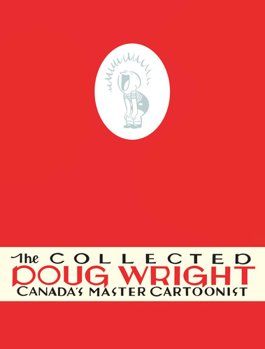 The Collected Doug Wright: Volume One Canada’s Master Cartoonist — Doug Wright