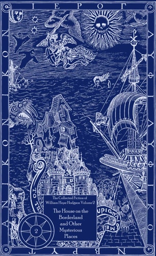 The Collected Fiction of William Hope Hodgson Volume 2: House on Borderland & Other Mysterious Places The Collected Fiction of William Hope Hodgson, Volume 2 — William Hope Hodgson