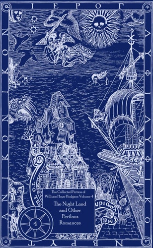 The Collected Fiction of William Hope Hodgson Volume 4: The Night Land & Other Romances The Collected Fiction of William Hope Hodgson, Volume 4 — William Hope Hodgson