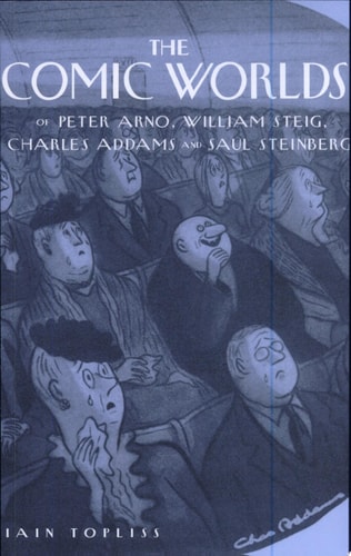 The Comic Worlds of Peter Arno, William Steig, Charles Addams, and Saul Steinberg — Iain Topliss