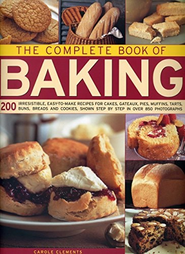 The Complete Book of Baking 200 Irresistible, Easy-To-Make Recipes for Cakes, Gateaux, Pies, Muffins, Tarts, Buns, Breads and Cookies Step by Step in Over 850 Photographs — Carole Clements