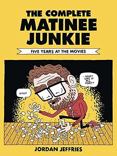 The Complete Matinee Junkie Five Years at the Movies — Jordan Jeffries