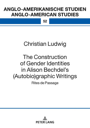 The Construction of Gender Identities in Alison Bechdel’s (autobio)graphic Writings Rites de Passage — Christian Ludwig