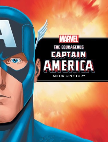 The Courageous Captain America An Origin Story — Disney Book Group