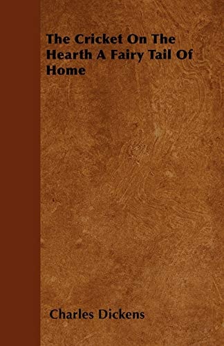 The Cricket on the Hearth a Fairy Tail of Home — Charles Dickens