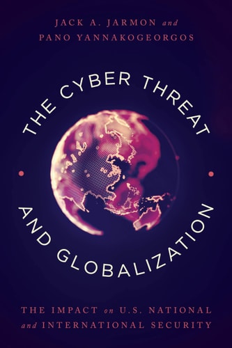 The Cyber Threat and Globalization The Impact on U.S. National and International Security — Jack A. Jarmon