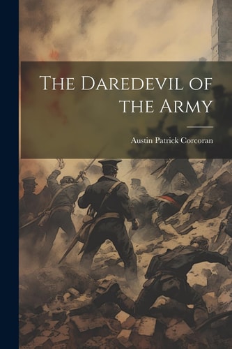 The Daredevil of the Army — Austin Patrick Corcoran