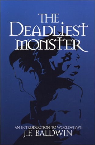 The Deadliest Monster An Introduction to Worldviews — J. F. Baldwin