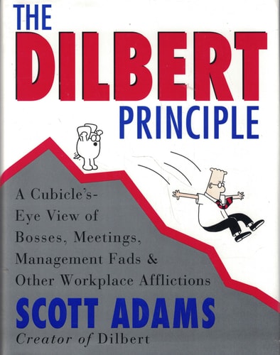 The Dilbert Principle Cubicle’s-Eye View of Bosses, Meetings, Management Fads, and Other Workplace Afflictions — Scott Adams