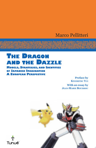 The Dragon and the Dazzle Models, Strategies, and Identities of Japanese Imagination : a European Perspective — Marco Pellitteri