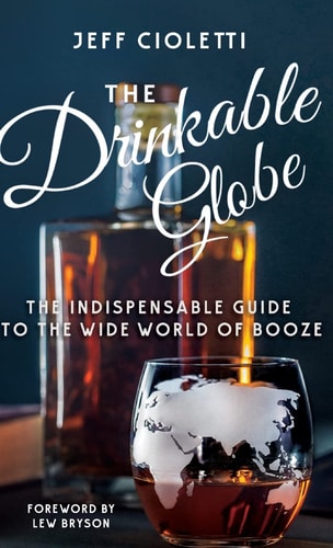 The Drinkable Globe The Indispensable Guide to the Wide World of Booze — Jeff Cioletti