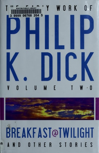 The Early Work of Philip K. Dick Breakfast@Twilight and Other Stories — Philip K. Dick