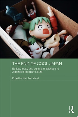 The End of Cool Japan Ethical, Legal, and Cultural Challenges to Japanese Popular Culture — Mark McLelland
