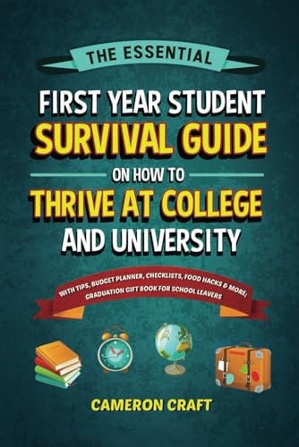 The Essential First-year Student Survival Guide on how to Thrive at College and University With Tips, Budget Planner, Checklists, Food Hacks & More; Graduation Gift Book for High School Leavers — Cameron Craft