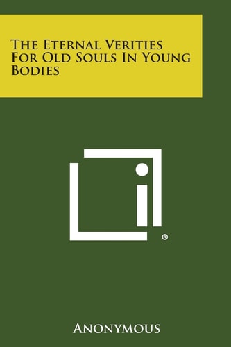 The Eternal Verities for Old Souls in Young Bodies — ANONYMOUS.