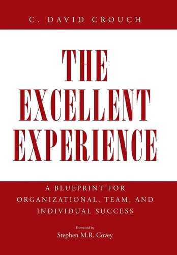 The Excellent Experience A Blueprint for Organizational, Team, and Individual Success — C. David Crouch