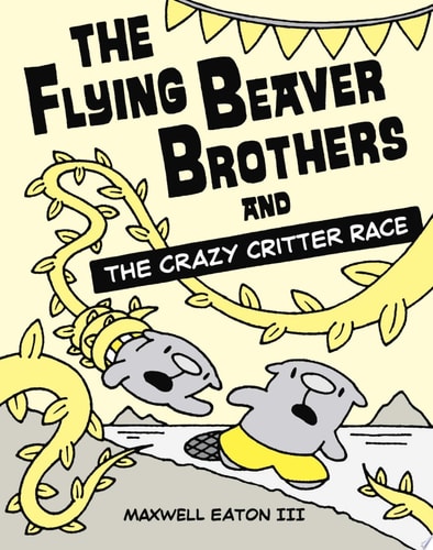 The Flying Beaver Brothers and the Crazy Critter Race (A Graphic Novel) — Maxwell Eaton, III