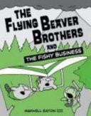 The Flying Beaver Brothers and the Fishy Business — Maxwell Eaton