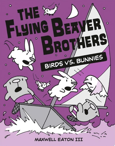 The Flying Beaver Brothers: Birds vs. Bunnies — Maxwell Eaton, III