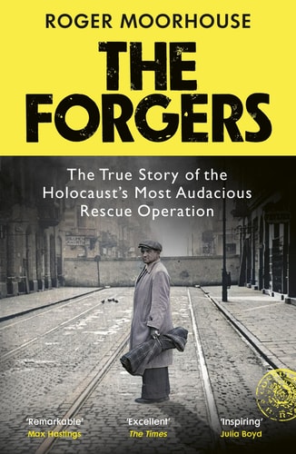 The Forgers The True Story of the Holocaust’s Most Audacious Rescue Operation — Roger Moorhouse