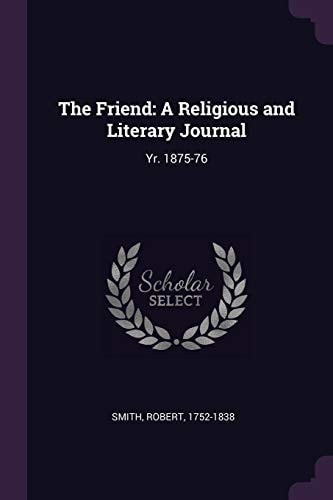The Friend A Religious and Literary Journal: Yr. 1875-76 — Robert Smith