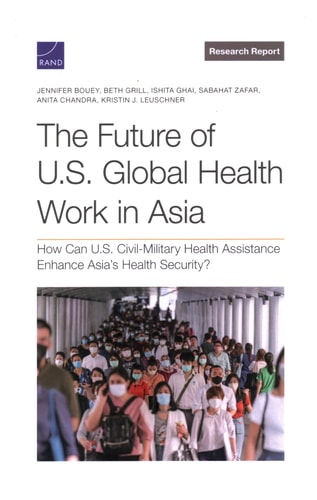 The Future of U.S. Global Health Work in Asia How Can U.S. Civil-military Health Assistance Enhance Asia’s Health Security? — Jennifer Bouey