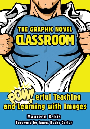 The Graphic Novel Classroom POWerful Teaching and Learning with Images — Maureen Bakis