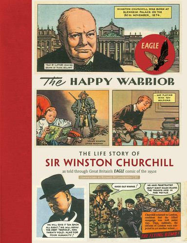 The Happy Warrior The Life Story of Sir Winston Churchill As Told Through the Eagle Comic of The 1950’s — Richard M. Langworth