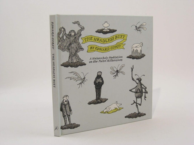 The Headless Bust A Melancholy Meditation on the False Millennium — Edward Gorey