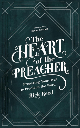 The Heart of the Preacher Preparing Your Soul to Proclaim the Word — Rick Reed