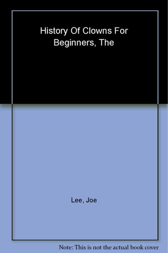 The History of Clowns for Beginners — Lee, Joe