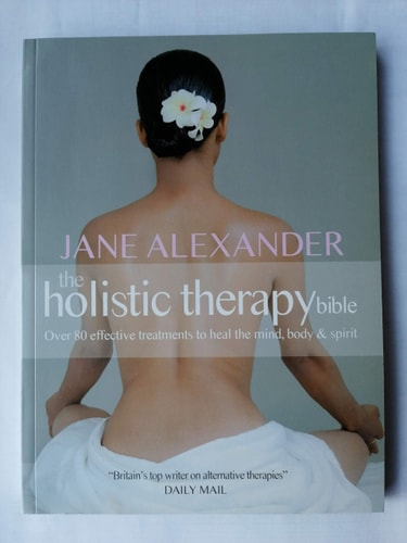 The Holistic Therapy Bible Over 80 Effective Treatments to Heal the Mind, Body & Spirit — Jane Alexander
