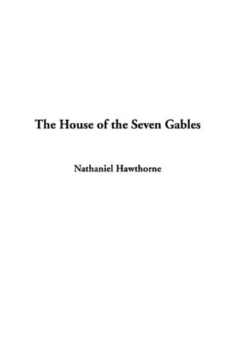 The House of the Seven Gables — Hawthorne, Nathaniel