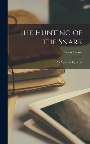 The Hunting of the Snark An Agony, in Eight Fits — Lewis Carroll