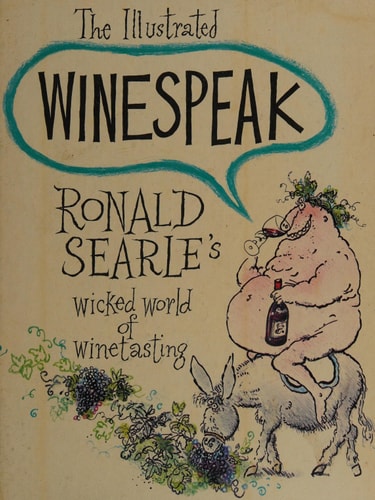 The Illustrated Winespeak Ronald Searle’s Wicked World of Winetasting — Ronald Searle