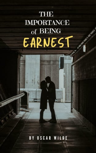 The Importance of Being Earnest: The Original 1912 Classic Play — Wilde, Oscar