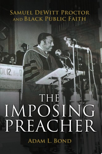 The Imposing Preacher Samuel DeWitt Proctor and Black Public Faith — Adam L. Bond