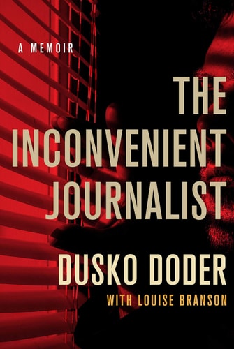 The Inconvenient Journalist A Memoir — Dusko Doder