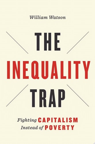 The Inequality Trap Fighting Capitalism Instead of Poverty — William Watson