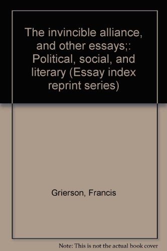 The Invincible Alliance, and Other Essays Political, Social, and Literary — Francis Grierson